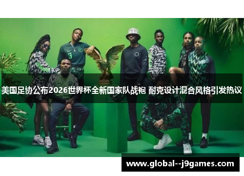 美国足协公布2026世界杯全新国家队战袍 耐克设计混合风格引发热议